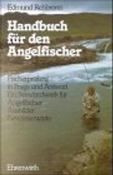 Handbuch für den Angelfischer. Fischerprüfung in Frage und Antwort. Ein Standardwerk für Angelfischer, Ausbilder, Gewässerwarte