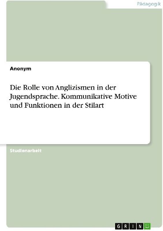 Die Rolle von Anglizismen in der Jugendsprache. Kommunikative Motive und Funktionen in der Stilart