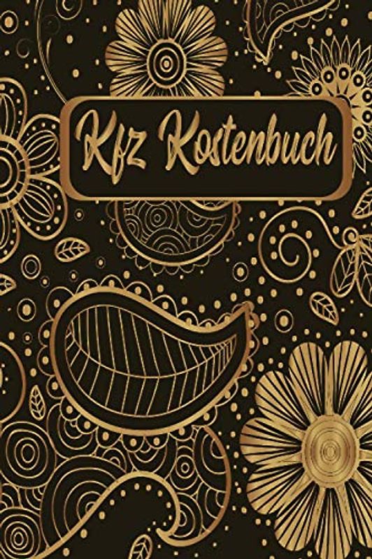 Kfz Kostenbuch: Zum eintragen von gewerblichen und privaten Autofahrten. Kostenkontrolle und Steuerlicher Kilometernachweis. Spritverbrauch ... auf einen Blick / Floral Blumen Gold