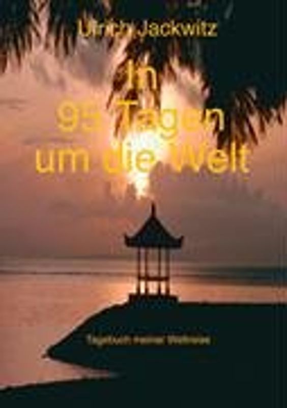 In 95 Tagen um die Welt. Tagebuch meiner Weltreise