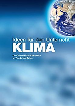 KLIMA - Ideen für den Unterricht: Die Erde und ihre Atmosphäre im Wandel der Zeiten