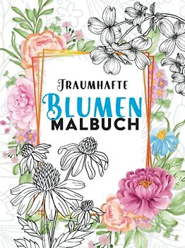 Traumhafte Blumen Malbuch: 50 Motive zum Ausmalen & Relaxen.