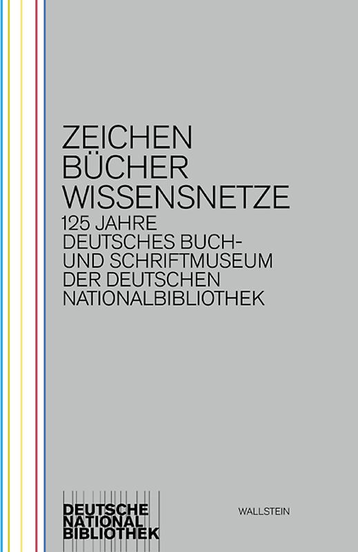 Zeichen - Bücher - Wissensnetze. 125 Jahre Deutsches Buch- und Schriftmuseum der Deutschen Nationalbibliothek