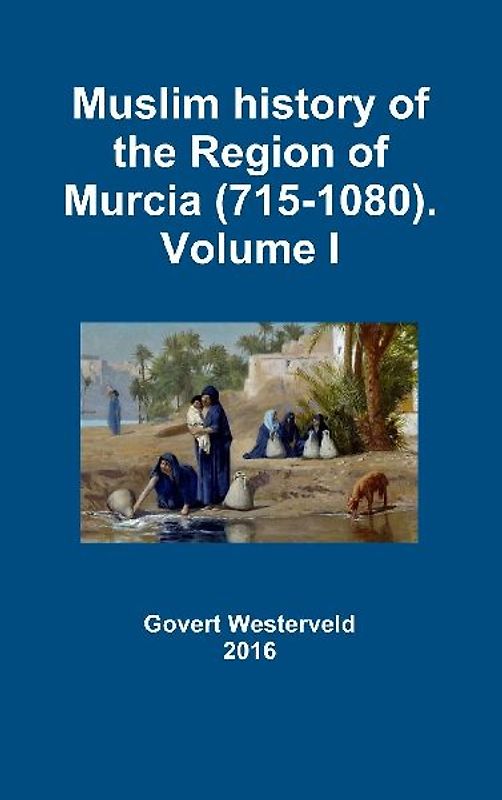 Muslim history of the Region of Murcia (715-1080). Volume I