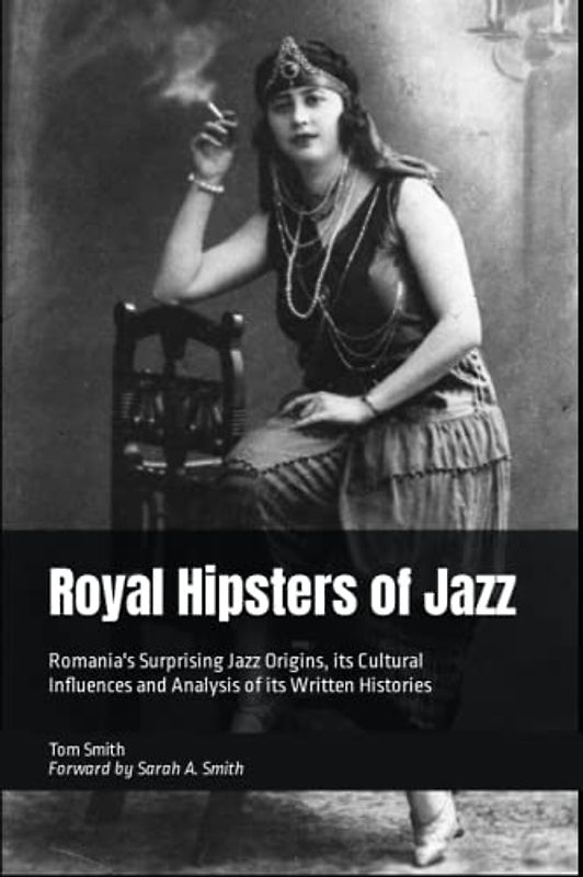 Royal Hipsters of Jazz: Romania's Surprising Jazz Origins, its Cultural Influences and Analysis of its Written Histories