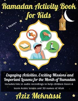 Ramadan Activity Book for Kids: Engaging Activities, Exciting Missions and Important Lessons for the Month of Ramadan: Includes link to audio ... & learn Arabic letters and 30 names of Allah