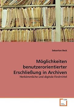 Möglichkeiten benutzerorientierter Erschließung in Archiven: Herkömmliche und digitale Findmittel