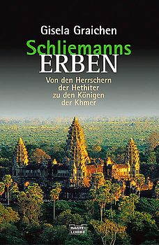 Schliemanns Erben - Von den Herrschern der Hethiter zu den Königen der Khmer