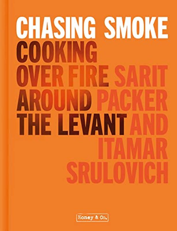 Honey & Co: Chasing Smoke: Cooking over fire around the Levant