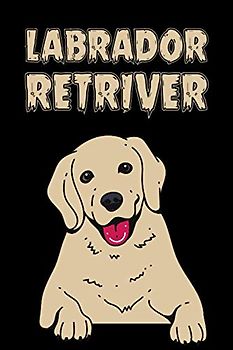 Labrador Retriever: Funny Notebook | Unique Journal For Labrador Retriever owner, Blank Lined notebook Journal, Gift For Puppy Owners and Lovers, ... for girls, birthday gift idea for girlfriend