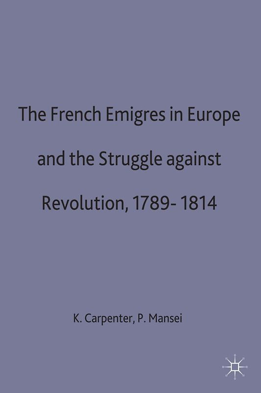 The French Emigres in Europe and the Struggle against Revolution, 1789-1814