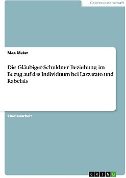 Die Gläubiger-Schuldner Beziehung im Bezug auf das Individuum bei Lazzarato und Rabelais