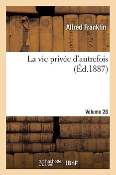 La Vie Privée d'Autrefois Volume 26