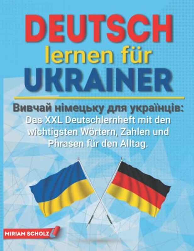 Deutsch lernen für Ukrainer - Вивчай німецьку для українців: Das XXL Deutsch Lernheft mit den wichtigsten Wörtern, Zahlen und Phrasen für den Alltag ... - für Erwachsene und Kinder zum reinschreiben