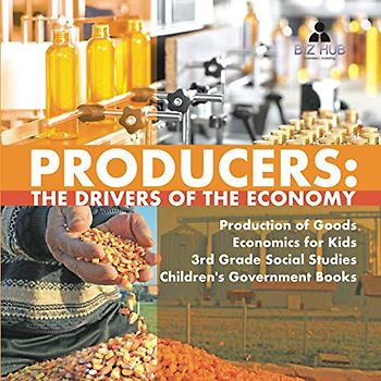 Producers : The Drivers of the Economy | Production of Goods | Economics for Kids | 3rd Grade Social Studies | Children's Government Books