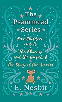 Five Children and It, The Phoenix and the Carpet, and The Story of the Amulet;The Psammead Series - Books 1 - 3