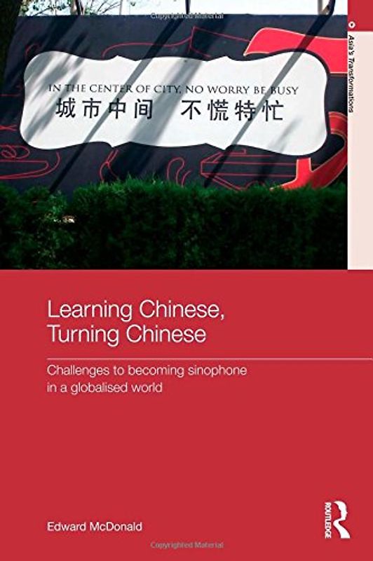 Learning Chinese, Turning Chinese: Becoming Sinophone in a Globalised World (Asia's Transformations) - Edward McDonald