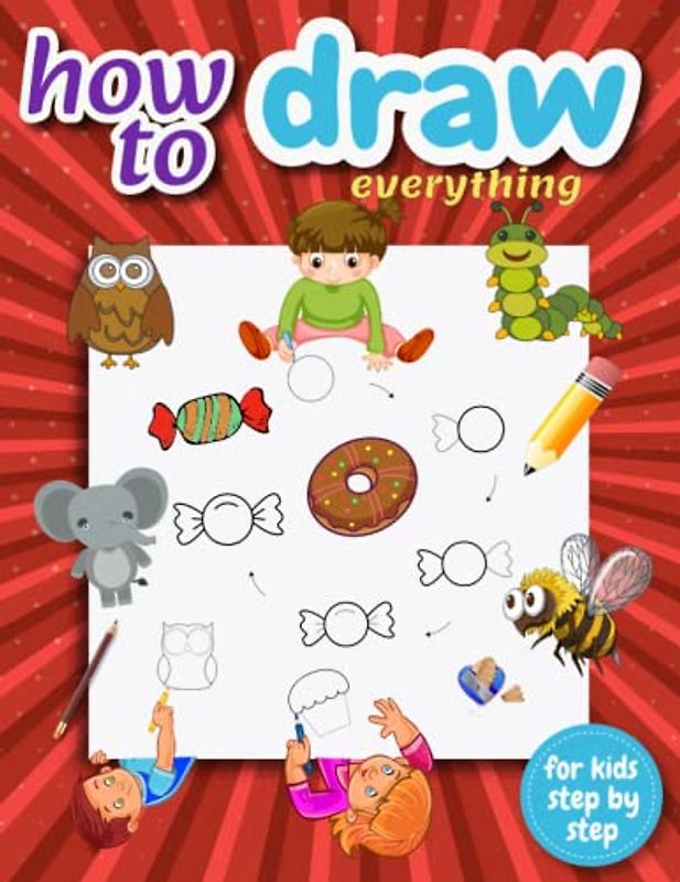 How to draw everything for kids: A Simple and Easy drawing Step-by-Step Animals, fruits, vegetables ,insects.. and More
