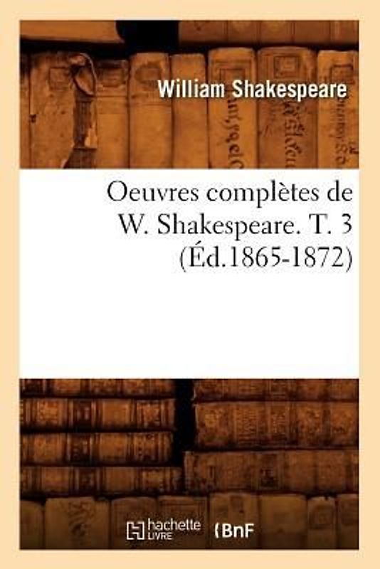 Oeuvres Complètes de W. Shakespeare. T. 3 (Éd.1865-1872)