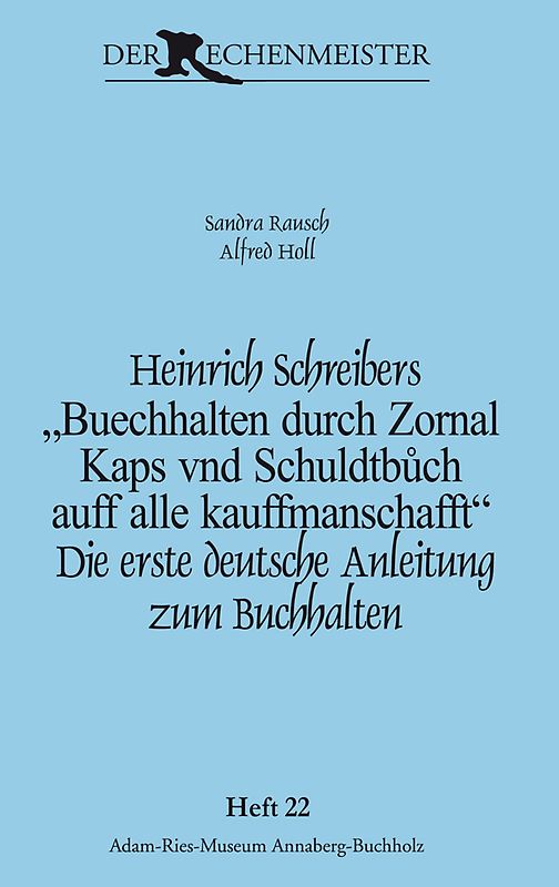 Heinrich Schreibers „Buechhalten durch Zornal Kaps vnd Schuldtbůch auff alle kauffmanschafft“