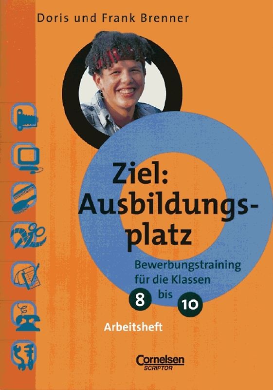 Ziel: Ausbildungsplatz / 8.-10. Schuljahr - Bewerbungstraining. Arbeitsheft