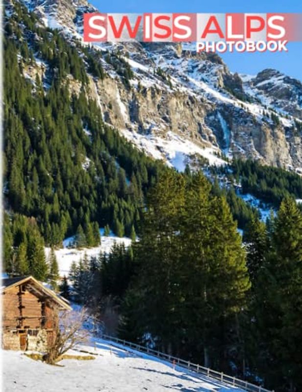 Swiss Alps Photobook: Highest Mountains Of The Alps Colorful Pages For All Ages Relaxation And Stress Relief | Ideal Gift For Special Occasions