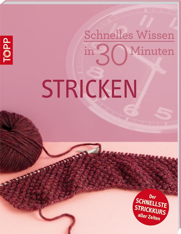 Schnelles Wissen in 30 Minuten STRICKEN. Basiswissen zum Thema Stricken