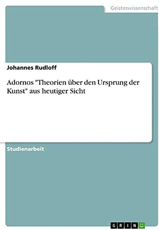 Adornos "Theorien über den Ursprung der Kunst" aus heutiger Sicht