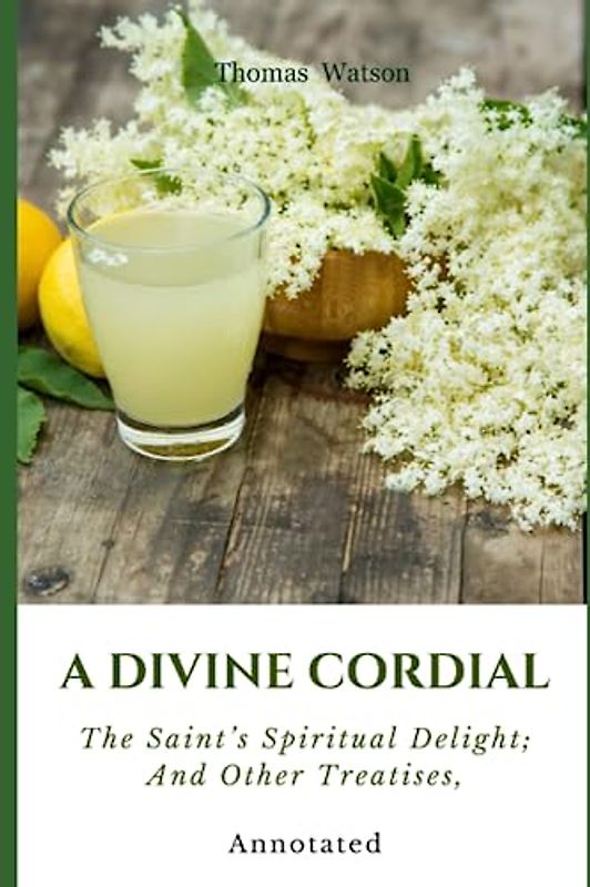 A Divine Cordial: The Saint’s Spiritual Delight; And Other Treatises, Annotated