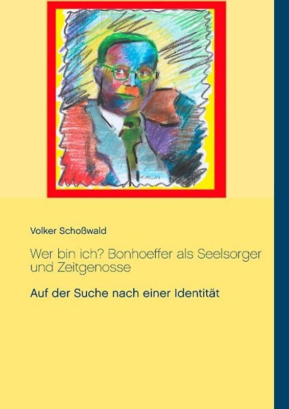 Wer bin ich? Bonhoeffer als Seelsorger und Zeitgenosse. Auf der Suche nach einer Identität
