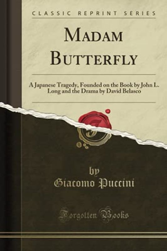 Madam Butterfly (Classic Reprint): A Japanese Tragedy, Founded on the Book by John L. Long and the Drama by David Belasco