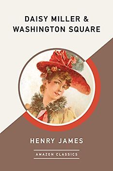 Daisy Miller & Washington Square (AmazonClassics Edition)