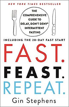 Fast. Feast. Repeat.: The Comprehensive Guide to Delay, Don't Deny Intermittent Fasting--Including the 28-Day Fast Start