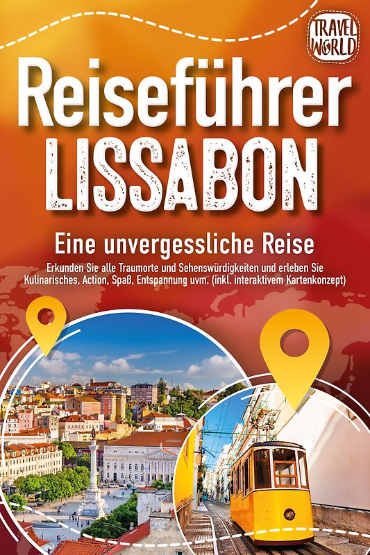 REISEFÜHRER LISSABON - Eine unvergessliche Reise: Erkunden Sie alle Traumorte und Sehenswürdigkeiten und erleben Sie Kulinarisches, Action, Spaß, Entspannung uvm. (inkl. interaktivem Kartenkonzept)