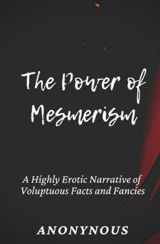 The Power of Mesmerism: A Highly Erotic Narrative of Voluptuous Facts and Fancies