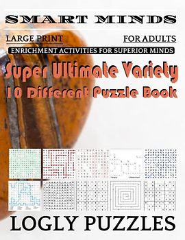 Smart Minds -Variety 10 Different Puzzle Book For Adults: Ultimate Variety Puzzles Large-Print Word Search, Word Maze .Word Spiral ,Word Angles, ... Crossword And Sudoku Easy , Medium And Hard