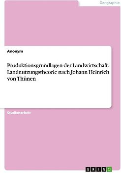 Produktionsgrundlagen der Landwirtschaft. Landnutzungstheorie nach Johann Heinrich von Thünen