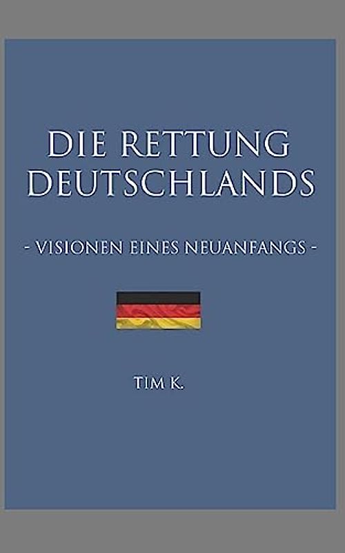 Die Rettung Deutschlands: Visionen eines Neuanfangs