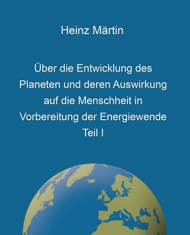 Über die Entwicklung des Planeten und deren Auswirkung auf die Menschheit in Vorbereitung der Energiewende, Teil I