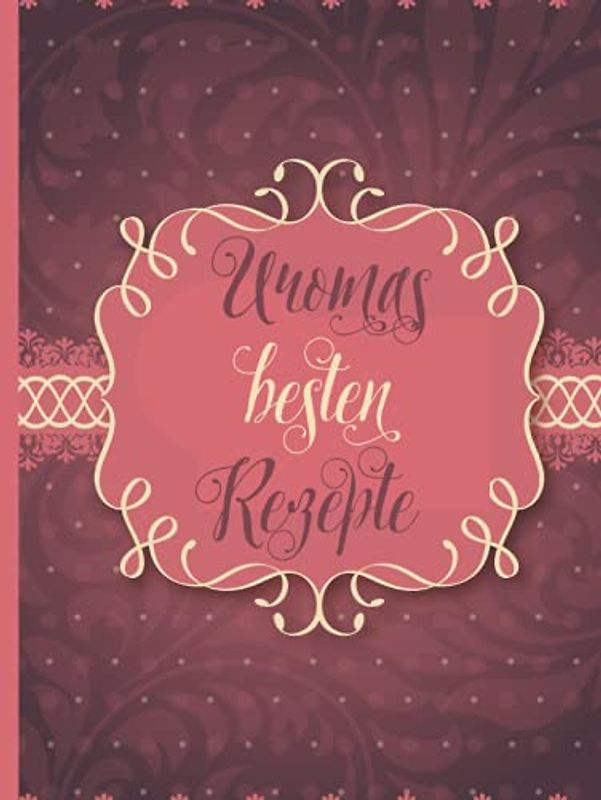 Uromas besten Rezepte: Uromas besten Rezepte: Das personalisierte Rezeptbuch zum Selberschreiben für 120 Lieblingsrezepte mit Inhaltsverzeichnis uvm. ... Design - ca. A4 Hardcover (leeres Kochbuch)