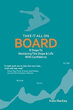 Take It All On Board: 8 Steps To Mastering The Slope & Life With Confidence