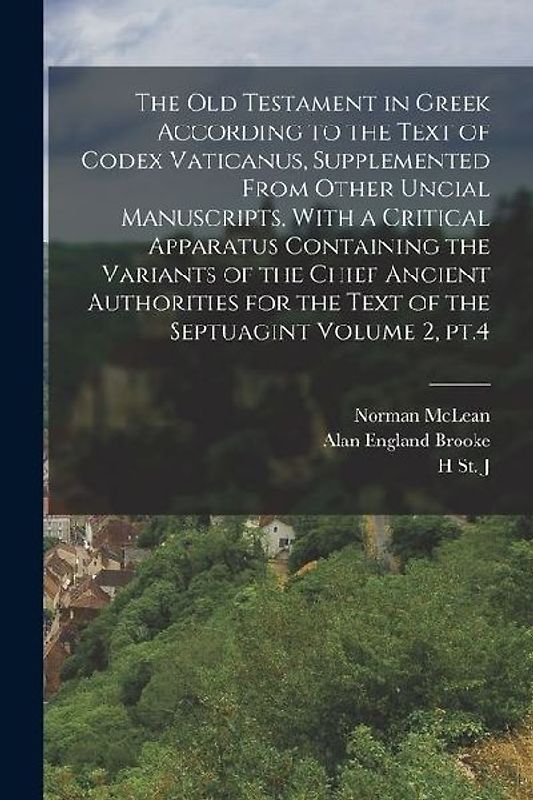 The Old Testament in Greek According to the Text of Codex Vaticanus, Supplemented From Other Uncial Manuscripts, With a Critical Apparatus Containing
