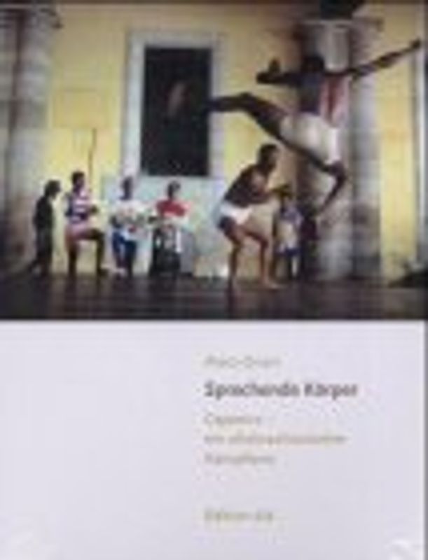 Sprechende Körper. Capoeira - Ein afrobrasilianischer Kampftanz