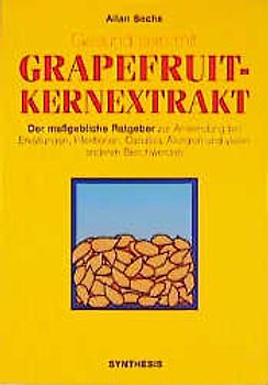 Gesund sein mit Grapefruitkernextrakt. Der massgebliche Ratgeber - Die alternative Behandlung von Erkältungen, Infektionen etc.