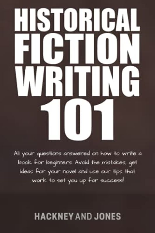 Historical Fiction Writing 101: All Your Questions Answered On How To Write A Book For Beginners. Avoid The Mistakes, Get Ideas For Your Novel And Use Our Tips That Work To Set You Up For Success!