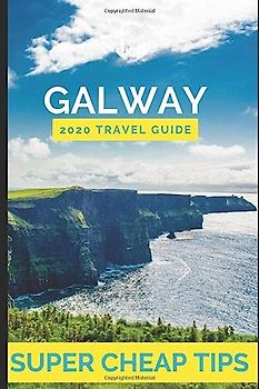 Super Cheap Galway - Travel Guide 2020: How to Enjoy a $1,000 trip to Galway for $175 (Super Cheap Insider Guides 2022)