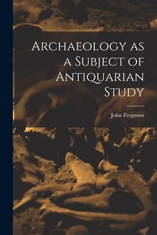 Archaeology as a Subject of Antiquarian Study