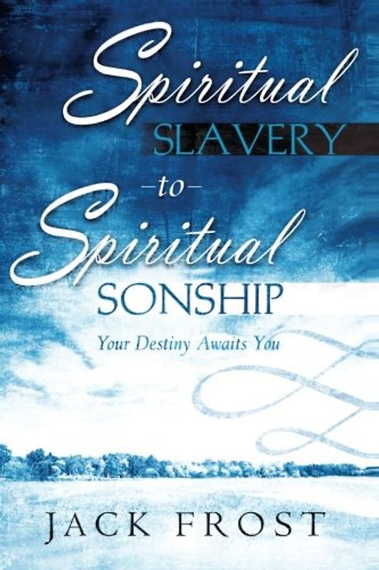 Spiritual Slavery to Spiritual Sonship: Your Destiny Awaits You - Frost, Jack