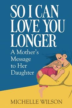 So I Can Love You Longer: A Mother’s Message to Her Daughter