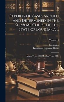 Reports of Cases Argued and Determined in the Supreme Court of the State of Louisiana ...: March Term, 1830-October Term, 1841; Volume 13